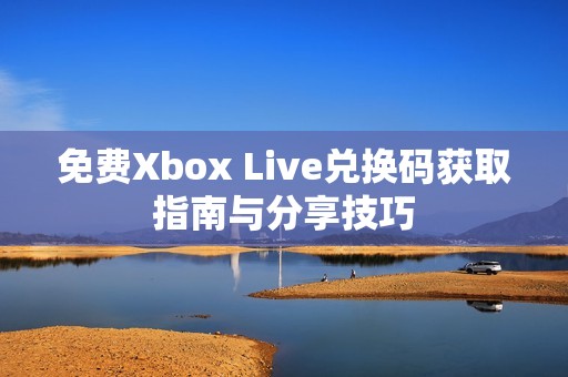 免费Xbox Live兑换码获取指南与分享技巧