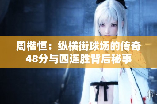 周楷恒：纵横街球场的传奇48分与四连胜背后秘事