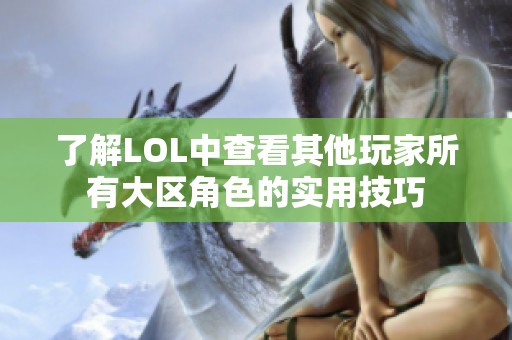 了解LOL中查看其他玩家所有大区角色的实用技巧