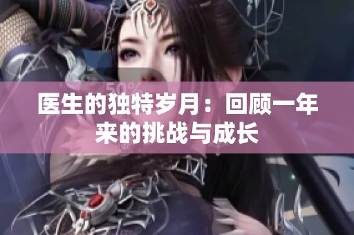 医生的独特岁月：回顾一年来的挑战与成长