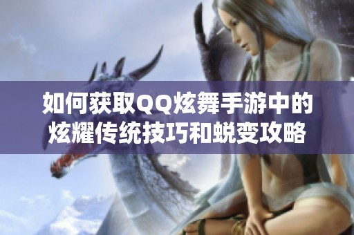 如何获取QQ炫舞手游中的炫耀传统技巧和蜕变攻略