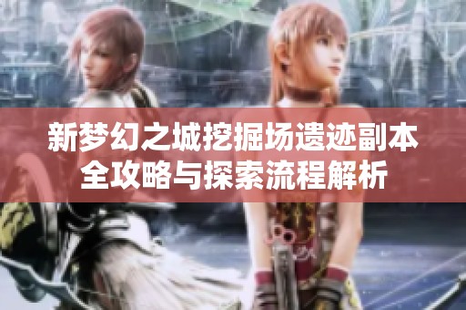新梦幻之城挖掘场遗迹副本全攻略与探索流程解析