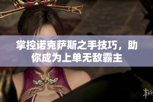 掌控诺克萨斯之手技巧，助你成为上单无敌霸主