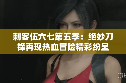 刺客伍六七第五季：绝妙刀锋再现热血冒险精彩纷呈