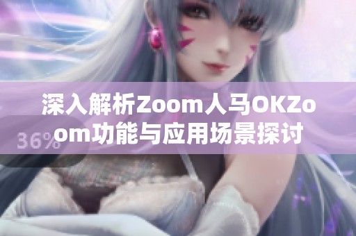 深入解析Zoom人马OKZoom功能与应用场景探讨