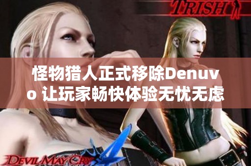 怪物猎人正式移除Denuvo 让玩家畅快体验无忧无虑