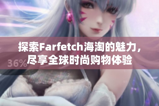 探索Farfetch海淘的魅力，尽享全球时尚购物体验