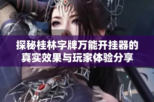 探秘桂林字牌万能开挂器的真实效果与玩家体验分享