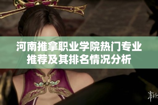 河南推拿职业学院热门专业推荐及其排名情况分析