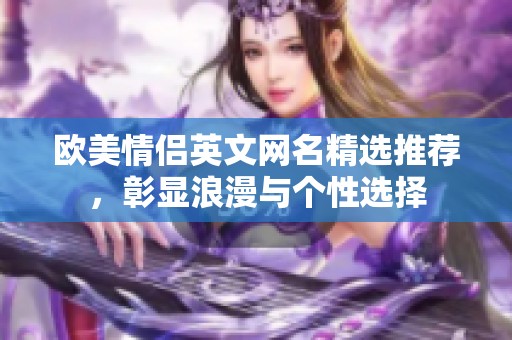 欧美情侣英文网名精选推荐，彰显浪漫与个性选择