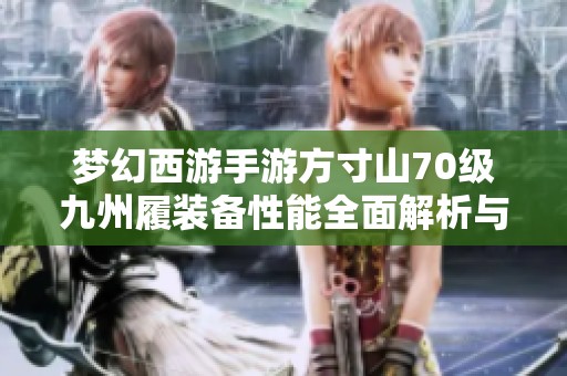 梦幻西游手游方寸山70级九州履装备性能全面解析与评测