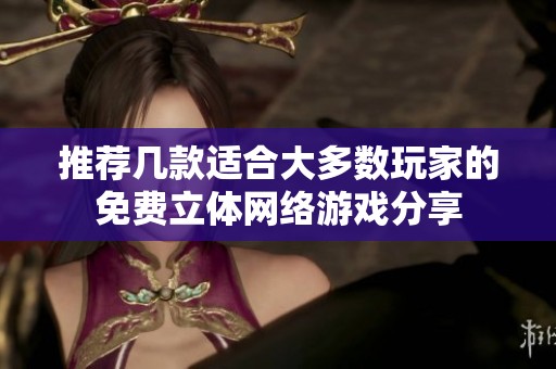 推荐几款适合大多数玩家的免费立体网络游戏分享