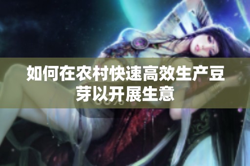 如何在农村快速高效生产豆芽以开展生意