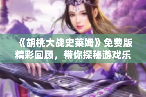 《胡桃大战史莱姆》免费版精彩回顾，带你探秘游戏乐趣