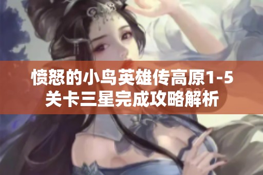 愤怒的小鸟英雄传高原1-5关卡三星完成攻略解析