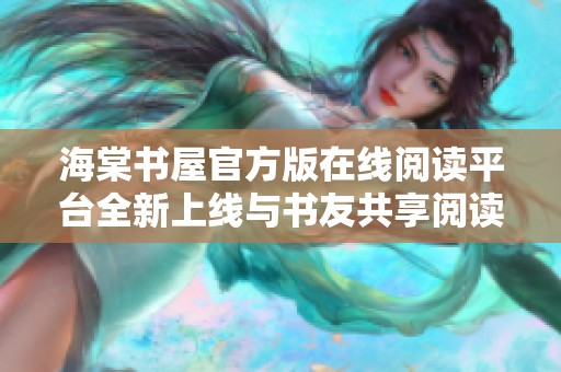 海棠书屋官方版在线阅读平台全新上线与书友共享阅读乐趣
