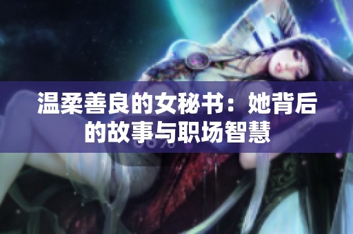 温柔善良的女秘书：她背后的故事与职场智慧