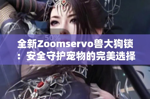 全新Zoomservo兽大狗锁：安全守护宠物的完美选择