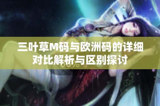 三叶草M码与欧洲码的详细对比解析与区别探讨