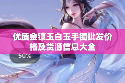 优质金镶玉白玉手镯批发价格及货源信息大全