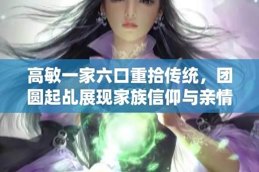 高敏一家六口重拾传统，团圆起乩展现家族信仰与亲情