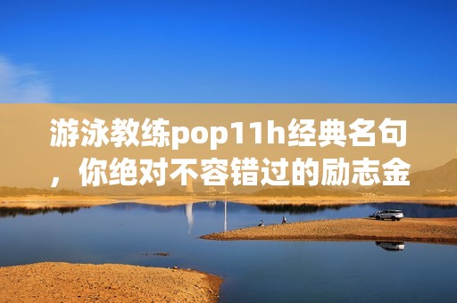 游泳教练pop11h经典名句，你绝对不容错过的励志金言