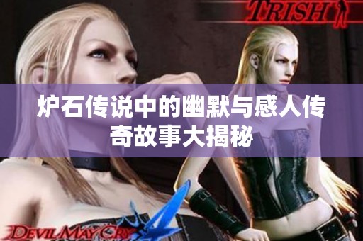 炉石传说中的幽默与感人传奇故事大揭秘