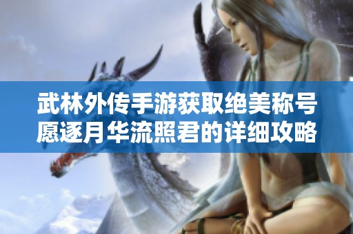武林外传手游获取绝美称号愿逐月华流照君的详细攻略解析