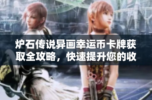 炉石传说异画幸运币卡牌获取全攻略，快速提升您的收藏
