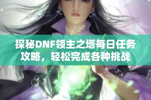 探秘DNF领主之塔每日任务攻略，轻松完成各种挑战