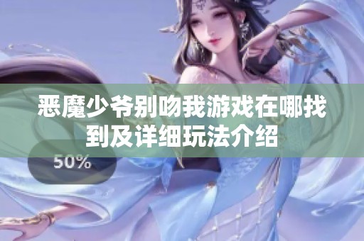 恶魔少爷别吻我游戏在哪找到及详细玩法介绍