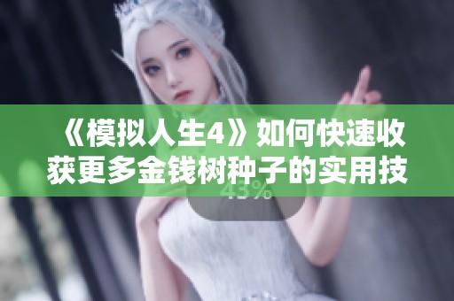 《模拟人生4》如何快速收获更多金钱树种子的实用技巧解析