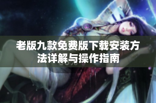 老版九款免费版下载安装方法详解与操作指南