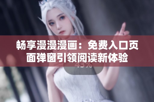 畅享漫漫漫画：免费入口页面弹窗引领阅读新体验
