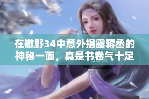 在撒野34中意外揭露蒋丞的神秘一面，真是书卷气十足的学霸风范