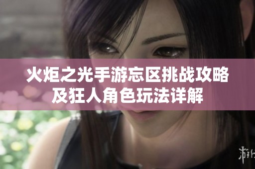 火炬之光手游忘区挑战攻略及狂人角色玩法详解