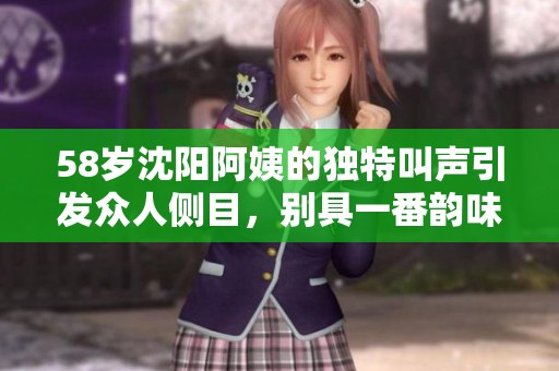 58岁沈阳阿姨的独特叫声引发众人侧目，别具一番韵味