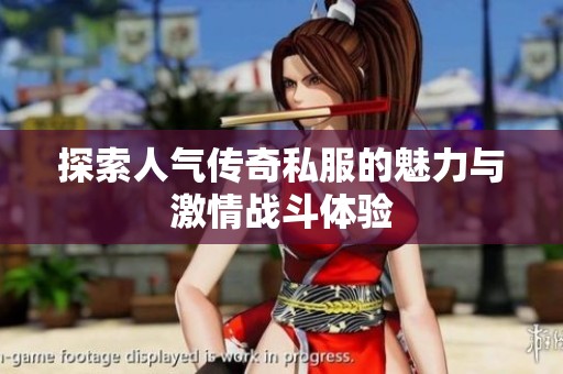探索人气传奇私服的魅力与激情战斗体验