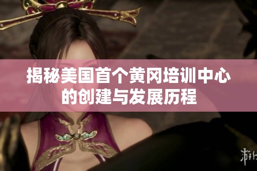 揭秘美国首个黄冈培训中心的创建与发展历程