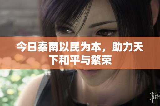 今日秦南以民为本，助力天下和平与繁荣