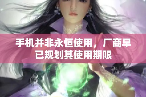 手机并非永恒使用，厂商早已规划其使用期限