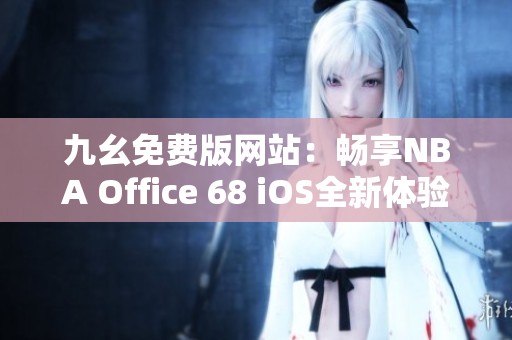 九幺免费版网站：畅享NBA Office 68 iOS全新体验