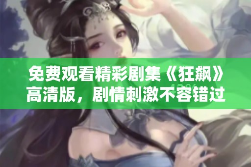 免费观看精彩剧集《狂飙》高清版，剧情刺激不容错过