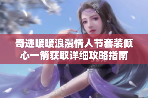 奇迹暖暖浪漫情人节套装倾心一箭获取详细攻略指南