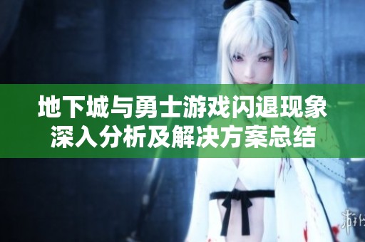 地下城与勇士游戏闪退现象深入分析及解决方案总结