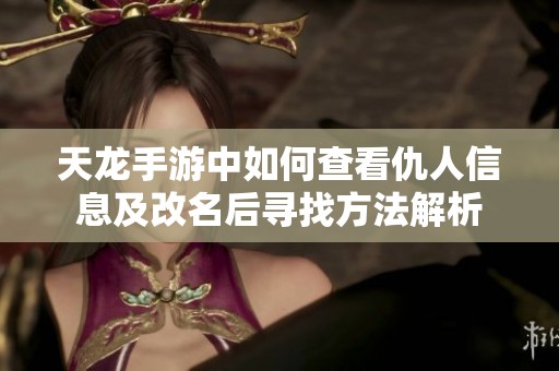 天龙手游中如何查看仇人信息及改名后寻找方法解析