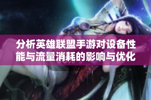 分析英雄联盟手游对设备性能与流量消耗的影响与优化建议