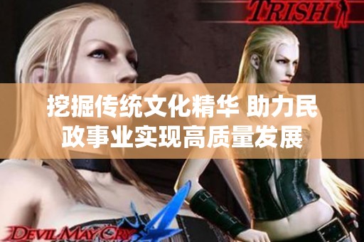 挖掘传统文化精华 助力民政事业实现高质量发展