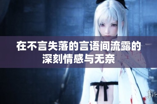在不言失落的言语间流露的深刻情感与无奈