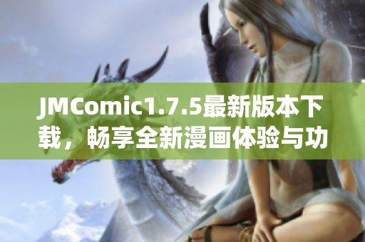 JMComic1.7.5最新版本下载，畅享全新漫画体验与功能